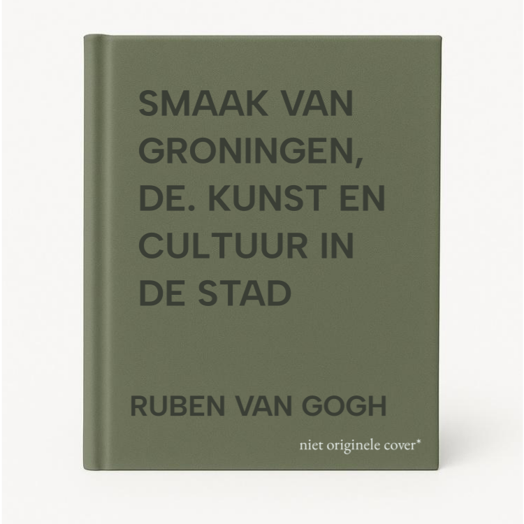 Ruben Van Gogh Smaak Van Groningen, De. Kunst En Cultuur In De Stad
