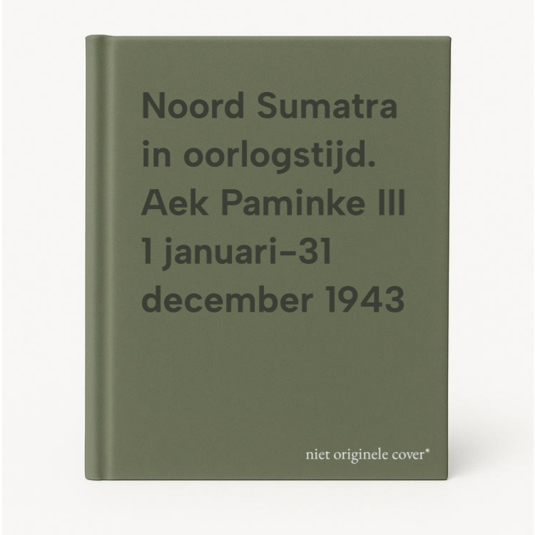 Noord Sumatra In Oorlogstijd. Aek Paminke Iii 1 Januari-31 December 1943