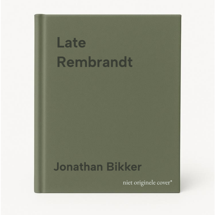 Jonathan Bikker Late Rembrandt