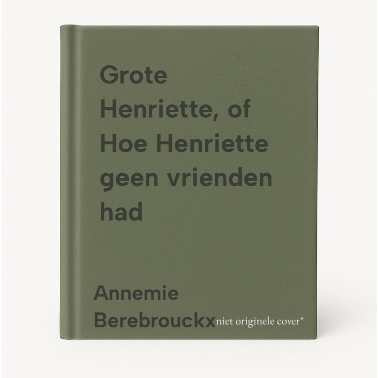 Annemie Berebrouckx Grote Henriette, Of Hoe Henriette Geen Vrienden Had